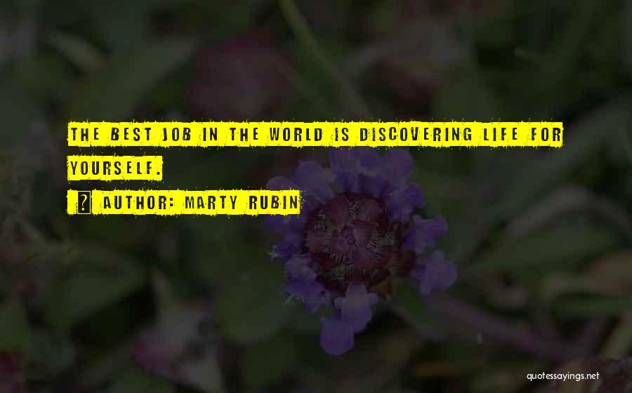 Marty Rubin Quotes: The Best Job In The World Is Discovering Life For Yourself.