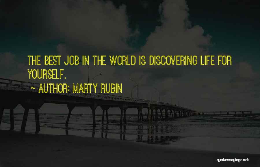 Marty Rubin Quotes: The Best Job In The World Is Discovering Life For Yourself.