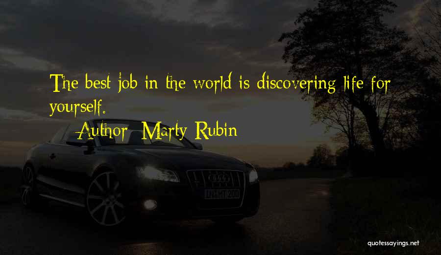 Marty Rubin Quotes: The Best Job In The World Is Discovering Life For Yourself.