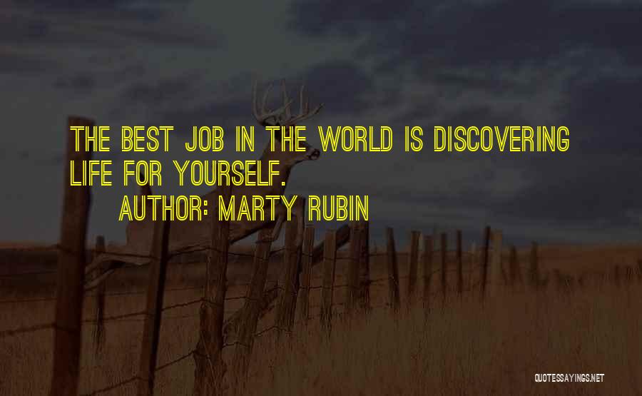 Marty Rubin Quotes: The Best Job In The World Is Discovering Life For Yourself.
