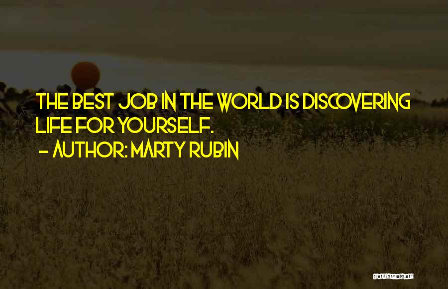 Marty Rubin Quotes: The Best Job In The World Is Discovering Life For Yourself.