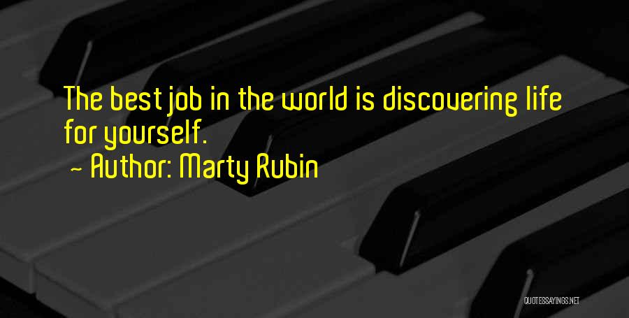 Marty Rubin Quotes: The Best Job In The World Is Discovering Life For Yourself.