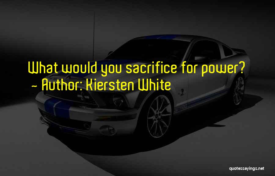 Kiersten White Quotes: What Would You Sacrifice For Power?
