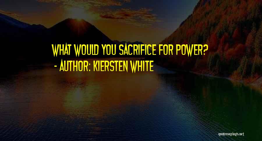 Kiersten White Quotes: What Would You Sacrifice For Power?