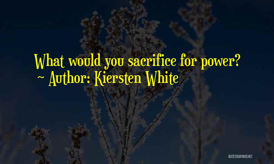 Kiersten White Quotes: What Would You Sacrifice For Power?