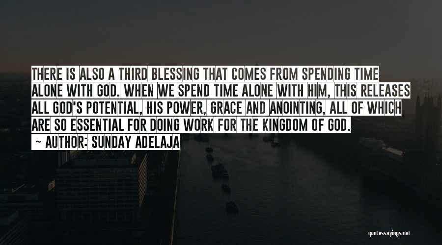 Sunday Adelaja Quotes: There Is Also A Third Blessing That Comes From Spending Time Alone With God. When We Spend Time Alone With