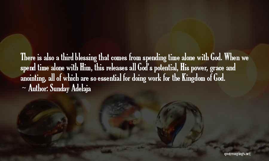 Sunday Adelaja Quotes: There Is Also A Third Blessing That Comes From Spending Time Alone With God. When We Spend Time Alone With