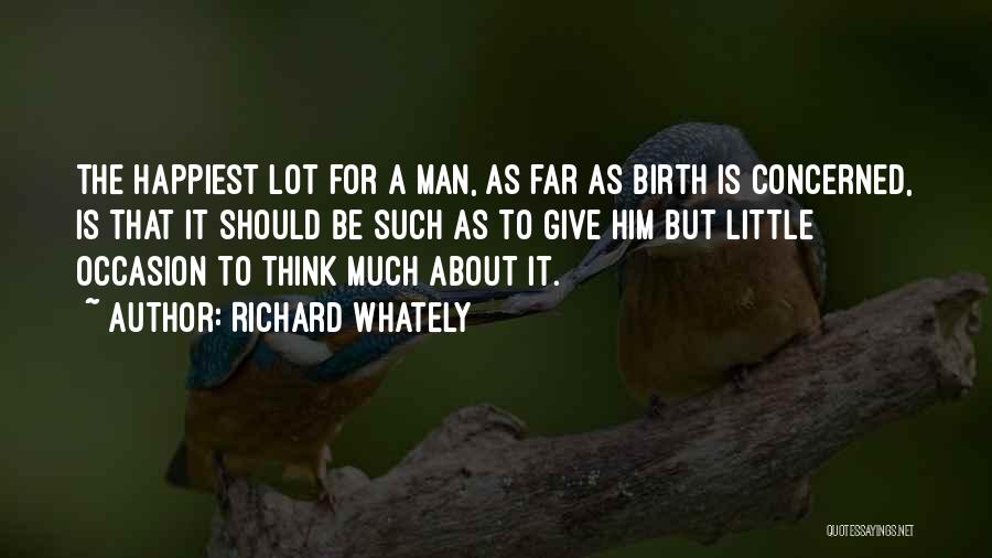 Richard Whately Quotes: The Happiest Lot For A Man, As Far As Birth Is Concerned, Is That It Should Be Such As To