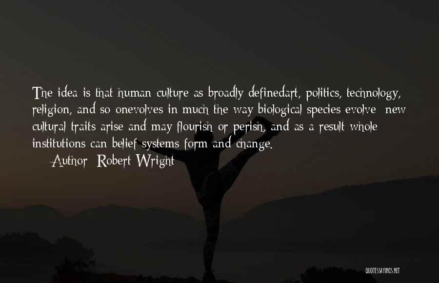 Robert Wright Quotes: The Idea Is That Human Culture As Broadly Definedart, Politics, Technology, Religion, And So Onevolves In Much The Way Biological