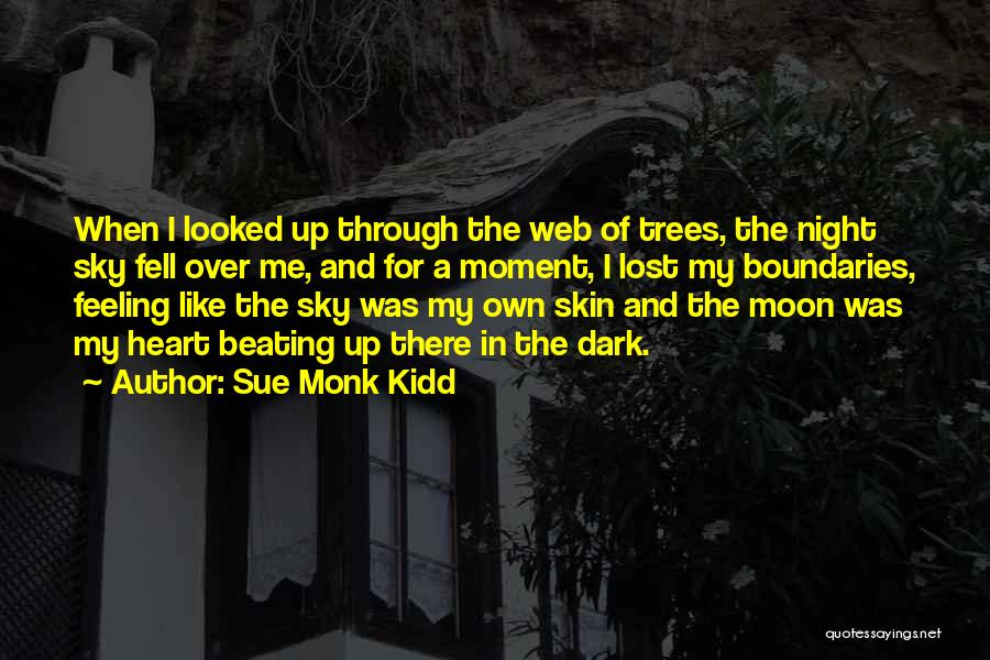 Sue Monk Kidd Quotes: When I Looked Up Through The Web Of Trees, The Night Sky Fell Over Me, And For A Moment, I