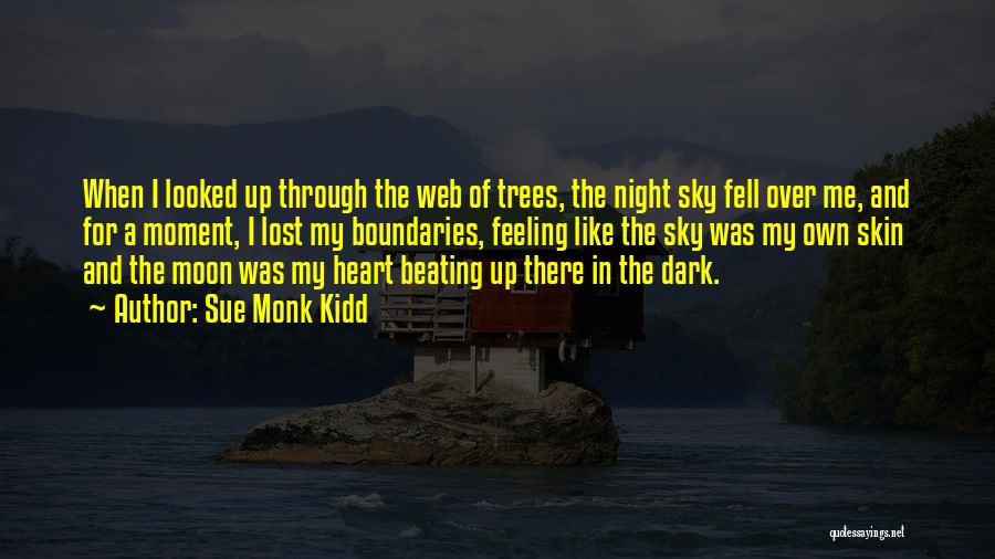 Sue Monk Kidd Quotes: When I Looked Up Through The Web Of Trees, The Night Sky Fell Over Me, And For A Moment, I