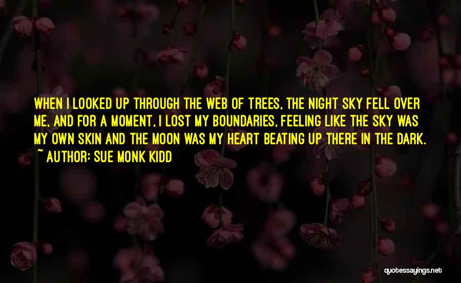 Sue Monk Kidd Quotes: When I Looked Up Through The Web Of Trees, The Night Sky Fell Over Me, And For A Moment, I