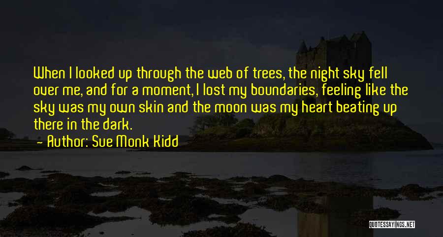 Sue Monk Kidd Quotes: When I Looked Up Through The Web Of Trees, The Night Sky Fell Over Me, And For A Moment, I