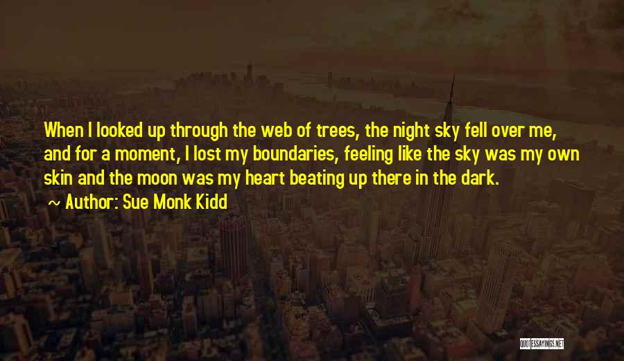 Sue Monk Kidd Quotes: When I Looked Up Through The Web Of Trees, The Night Sky Fell Over Me, And For A Moment, I