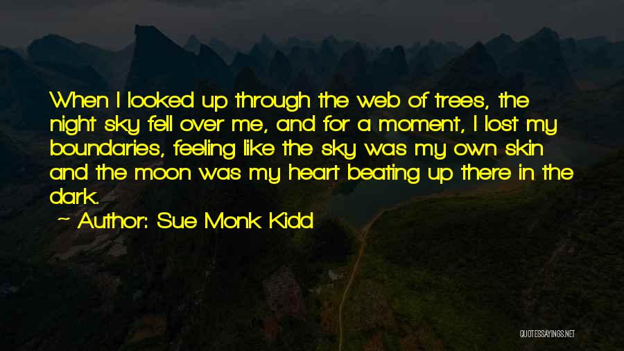 Sue Monk Kidd Quotes: When I Looked Up Through The Web Of Trees, The Night Sky Fell Over Me, And For A Moment, I