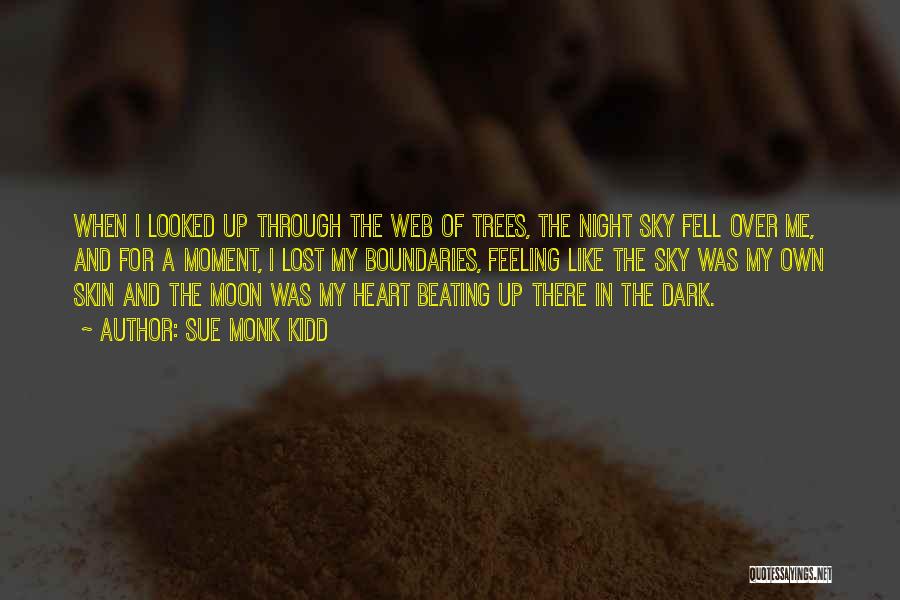 Sue Monk Kidd Quotes: When I Looked Up Through The Web Of Trees, The Night Sky Fell Over Me, And For A Moment, I