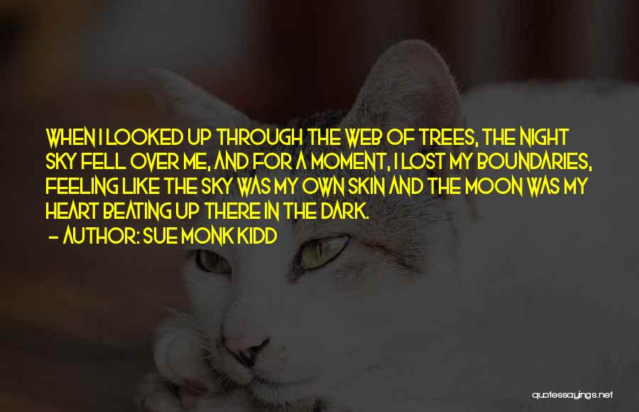 Sue Monk Kidd Quotes: When I Looked Up Through The Web Of Trees, The Night Sky Fell Over Me, And For A Moment, I