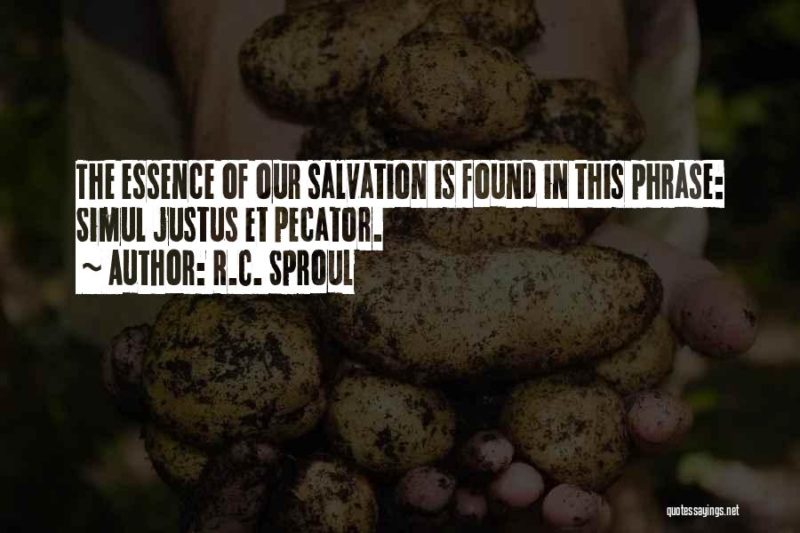 R.C. Sproul Quotes: The Essence Of Our Salvation Is Found In This Phrase: Simul Justus Et Pecator.