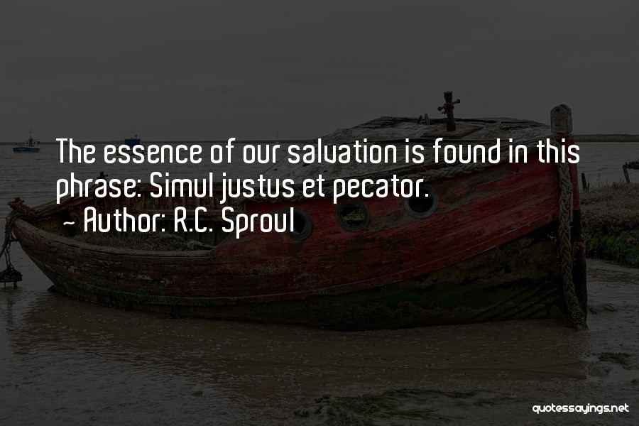 R.C. Sproul Quotes: The Essence Of Our Salvation Is Found In This Phrase: Simul Justus Et Pecator.