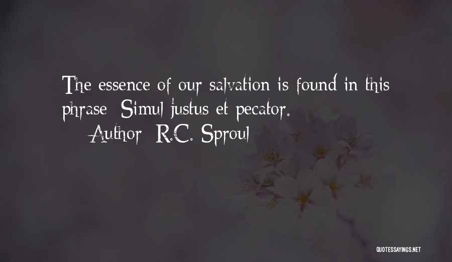 R.C. Sproul Quotes: The Essence Of Our Salvation Is Found In This Phrase: Simul Justus Et Pecator.