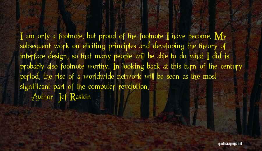 Jef Raskin Quotes: I Am Only A Footnote, But Proud Of The Footnote I Have Become. My Subsequent Work On Eliciting Principles And