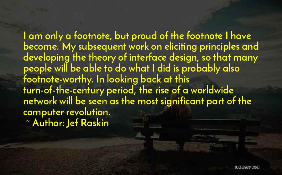 Jef Raskin Quotes: I Am Only A Footnote, But Proud Of The Footnote I Have Become. My Subsequent Work On Eliciting Principles And