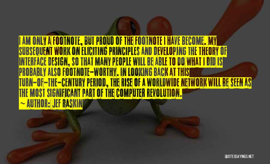 Jef Raskin Quotes: I Am Only A Footnote, But Proud Of The Footnote I Have Become. My Subsequent Work On Eliciting Principles And