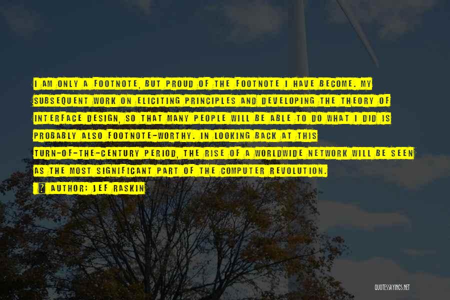 Jef Raskin Quotes: I Am Only A Footnote, But Proud Of The Footnote I Have Become. My Subsequent Work On Eliciting Principles And