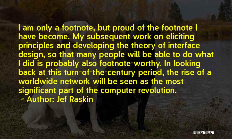 Jef Raskin Quotes: I Am Only A Footnote, But Proud Of The Footnote I Have Become. My Subsequent Work On Eliciting Principles And