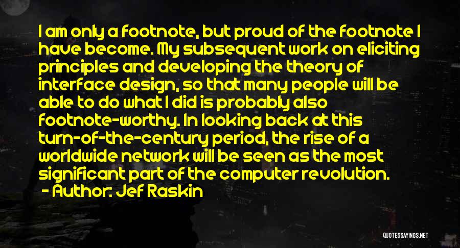 Jef Raskin Quotes: I Am Only A Footnote, But Proud Of The Footnote I Have Become. My Subsequent Work On Eliciting Principles And