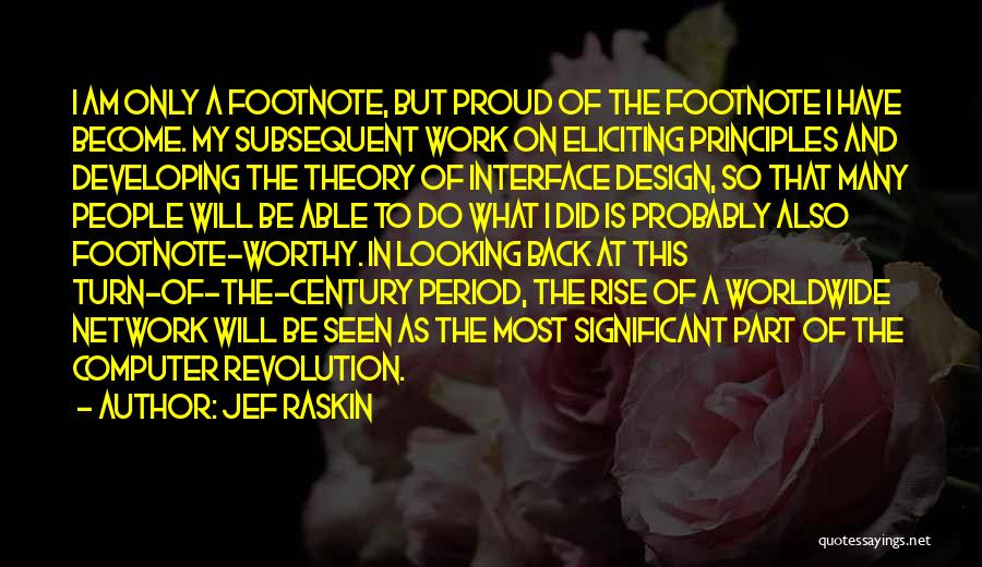 Jef Raskin Quotes: I Am Only A Footnote, But Proud Of The Footnote I Have Become. My Subsequent Work On Eliciting Principles And