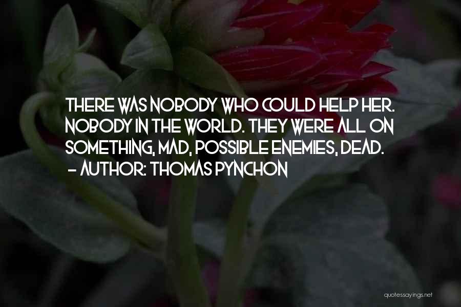 Thomas Pynchon Quotes: There Was Nobody Who Could Help Her. Nobody In The World. They Were All On Something, Mad, Possible Enemies, Dead.