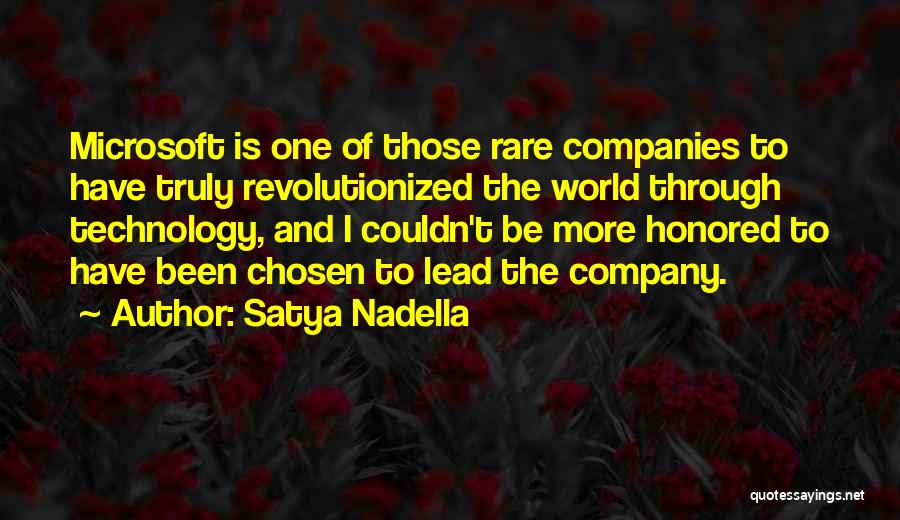 Satya Nadella Quotes: Microsoft Is One Of Those Rare Companies To Have Truly Revolutionized The World Through Technology, And I Couldn't Be More