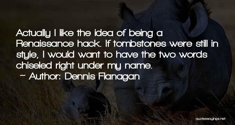 Dennis Flanagan Quotes: Actually I Like The Idea Of Being A Renaissance Hack. If Tombstones Were Still In Style, I Would Want To