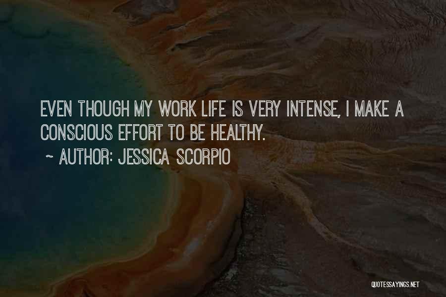 Jessica Scorpio Quotes: Even Though My Work Life Is Very Intense, I Make A Conscious Effort To Be Healthy.