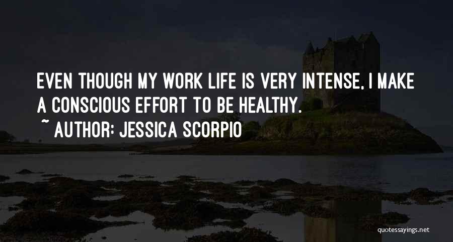 Jessica Scorpio Quotes: Even Though My Work Life Is Very Intense, I Make A Conscious Effort To Be Healthy.