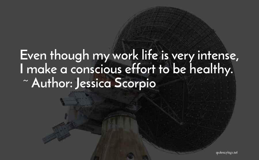 Jessica Scorpio Quotes: Even Though My Work Life Is Very Intense, I Make A Conscious Effort To Be Healthy.