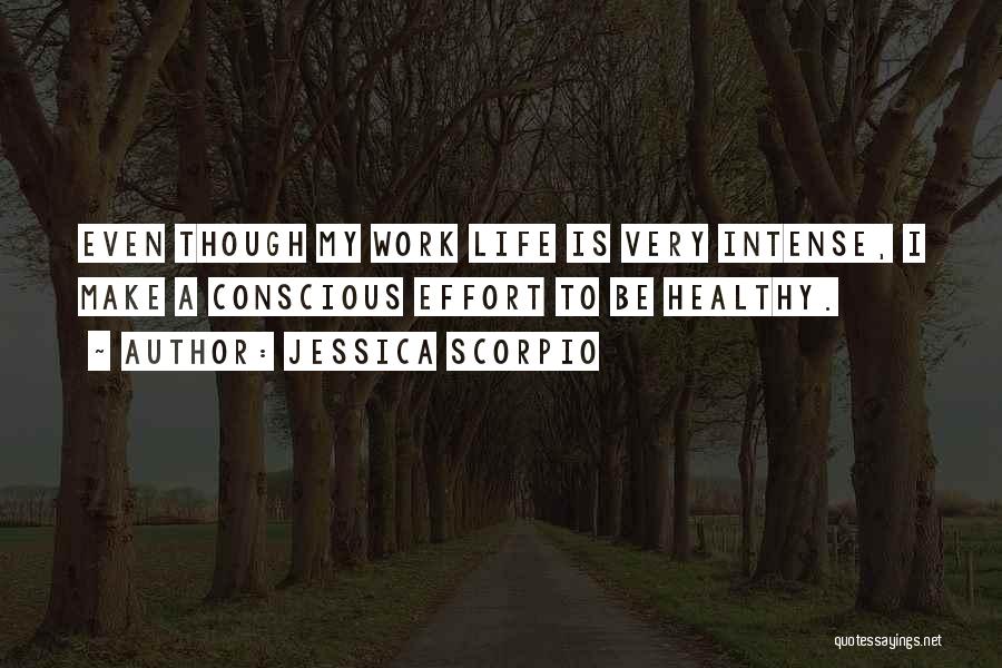 Jessica Scorpio Quotes: Even Though My Work Life Is Very Intense, I Make A Conscious Effort To Be Healthy.