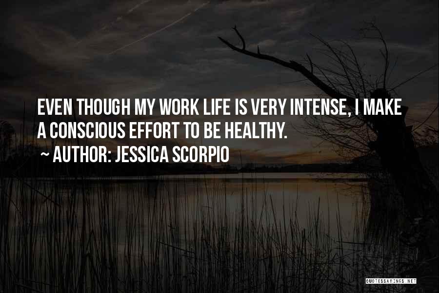 Jessica Scorpio Quotes: Even Though My Work Life Is Very Intense, I Make A Conscious Effort To Be Healthy.