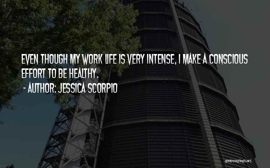 Jessica Scorpio Quotes: Even Though My Work Life Is Very Intense, I Make A Conscious Effort To Be Healthy.