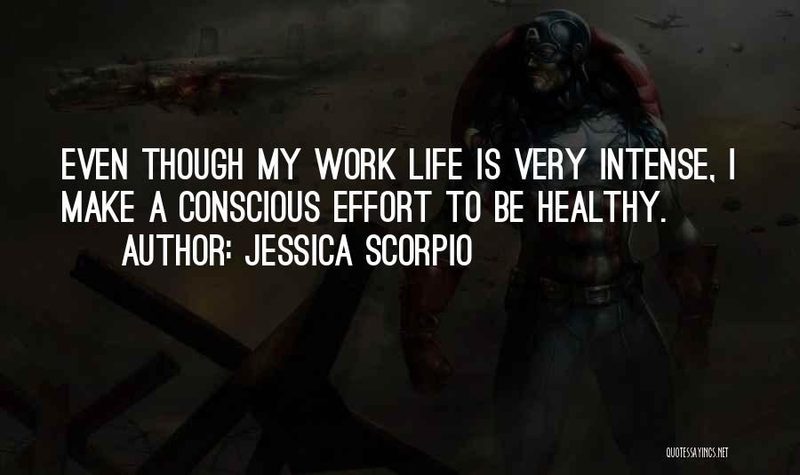 Jessica Scorpio Quotes: Even Though My Work Life Is Very Intense, I Make A Conscious Effort To Be Healthy.