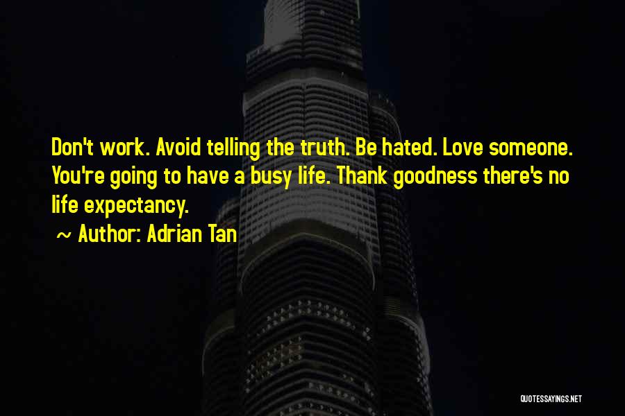 Adrian Tan Quotes: Don't Work. Avoid Telling The Truth. Be Hated. Love Someone. You're Going To Have A Busy Life. Thank Goodness There's