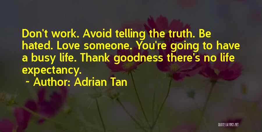 Adrian Tan Quotes: Don't Work. Avoid Telling The Truth. Be Hated. Love Someone. You're Going To Have A Busy Life. Thank Goodness There's