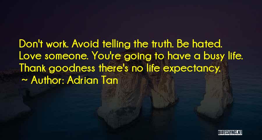 Adrian Tan Quotes: Don't Work. Avoid Telling The Truth. Be Hated. Love Someone. You're Going To Have A Busy Life. Thank Goodness There's
