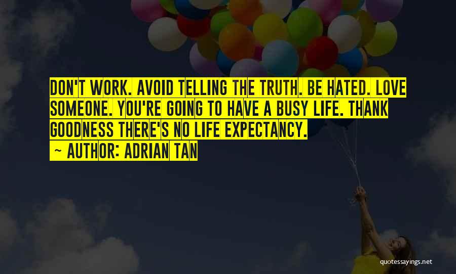 Adrian Tan Quotes: Don't Work. Avoid Telling The Truth. Be Hated. Love Someone. You're Going To Have A Busy Life. Thank Goodness There's