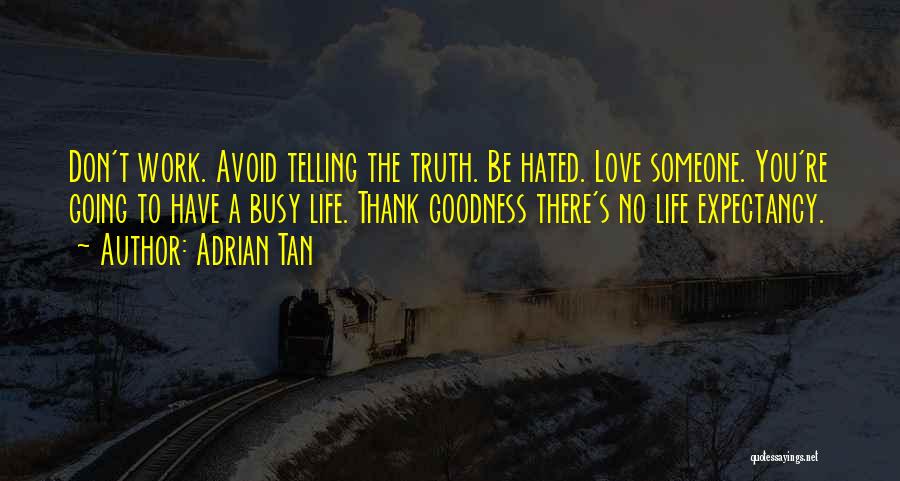 Adrian Tan Quotes: Don't Work. Avoid Telling The Truth. Be Hated. Love Someone. You're Going To Have A Busy Life. Thank Goodness There's