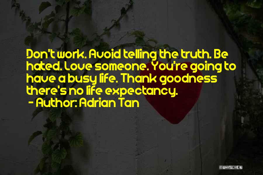 Adrian Tan Quotes: Don't Work. Avoid Telling The Truth. Be Hated. Love Someone. You're Going To Have A Busy Life. Thank Goodness There's