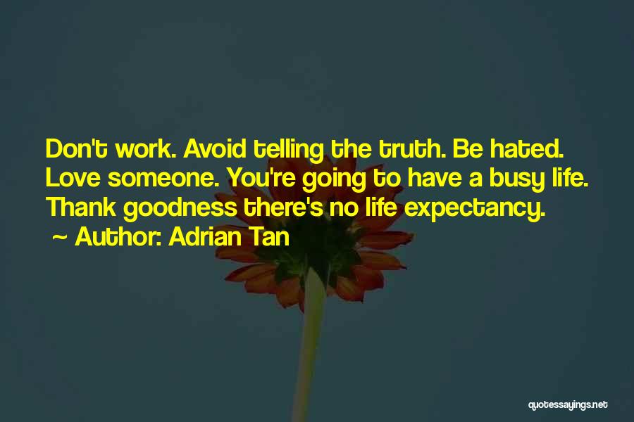 Adrian Tan Quotes: Don't Work. Avoid Telling The Truth. Be Hated. Love Someone. You're Going To Have A Busy Life. Thank Goodness There's