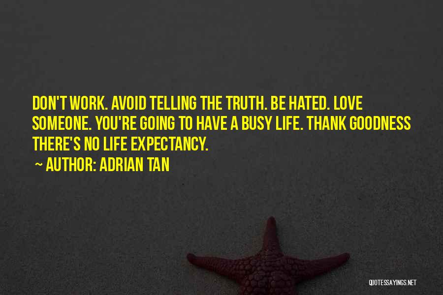 Adrian Tan Quotes: Don't Work. Avoid Telling The Truth. Be Hated. Love Someone. You're Going To Have A Busy Life. Thank Goodness There's