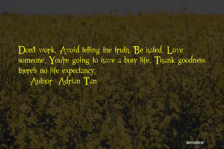 Adrian Tan Quotes: Don't Work. Avoid Telling The Truth. Be Hated. Love Someone. You're Going To Have A Busy Life. Thank Goodness There's